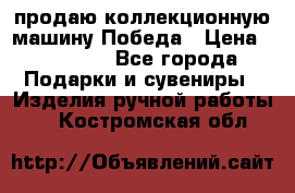 продаю коллекционную машину Победа › Цена ­ 20 000 - Все города Подарки и сувениры » Изделия ручной работы   . Костромская обл.